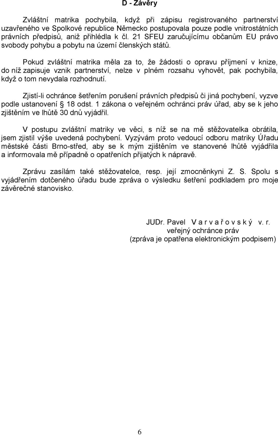 Pokud zvláštní matrika měla za to, že žádosti o opravu příjmení v knize, do níž zapisuje vznik partnerství, nelze v plném rozsahu vyhovět, pak pochybila, když o tom nevydala rozhodnutí.