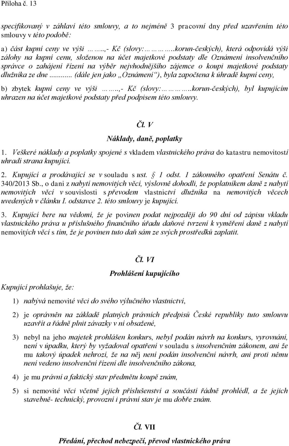 podstaty dlužníka ze dne... (dále jen jako Oznámení ), byla započtena k úhradě kupní ceny, b) zbytek kupní ceny ve výši..,- Kč (slovy:.