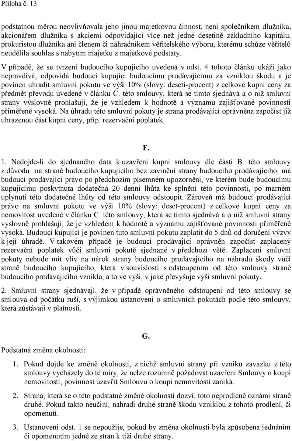 4 tohoto článku ukáží jako nepravdivá, odpovídá budoucí kupující budoucímu prodávajícímu za vzniklou škodu a je povinen uhradit smluvní pokutu ve výši 10% (slovy: deseti-procent) z celkové kupní ceny