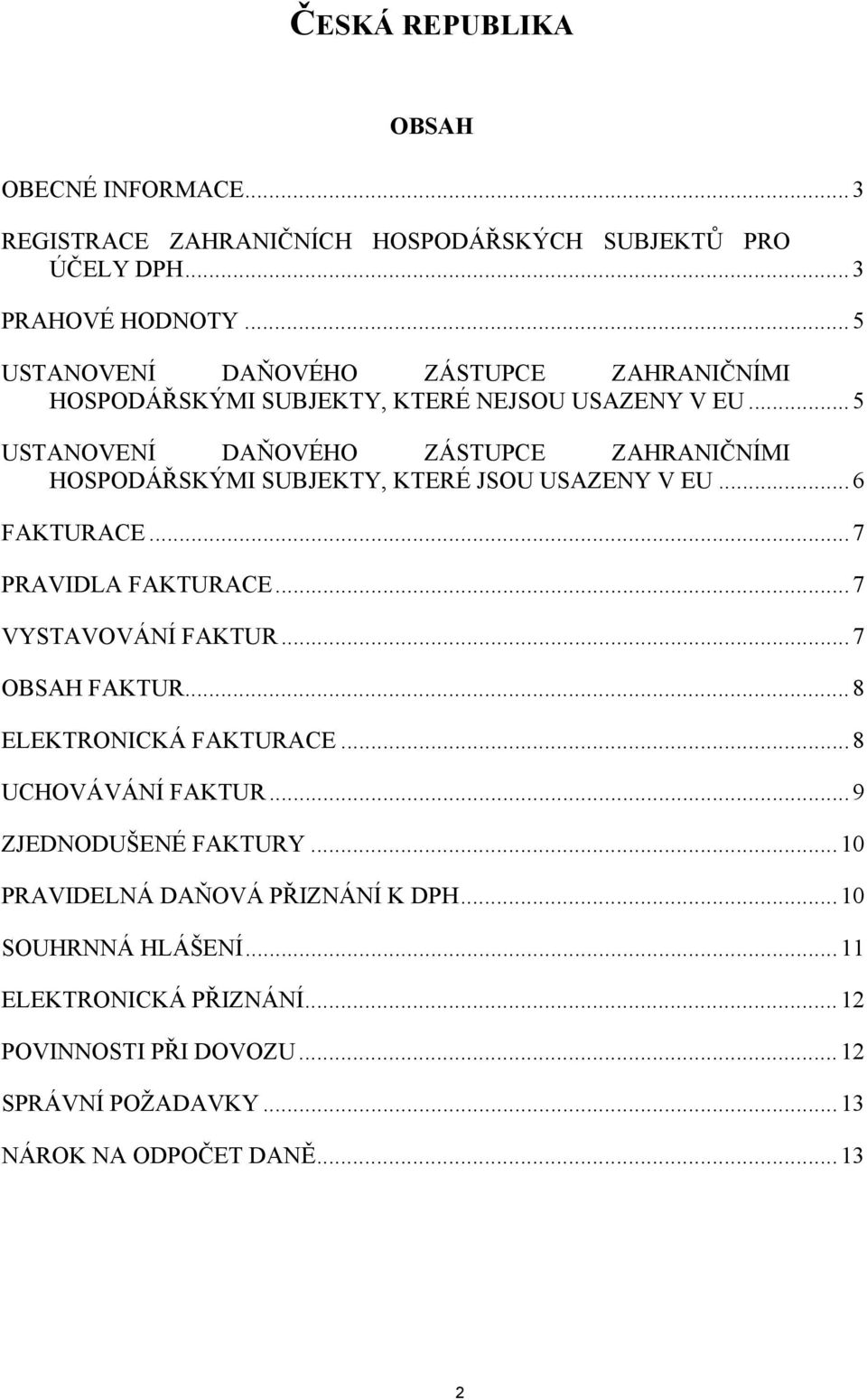 ..5 USTANOVENÍ DAŇOVÉHO ZÁSTUPCE ZAHRANIČNÍMI HOSPODÁŘSKÝMI SUBJEKTY, KTERÉ JSOU USAZENY V EU...6 FAKTURACE...7 PRAVIDLA FAKTURACE...7 VYSTAVOVÁNÍ FAKTUR.