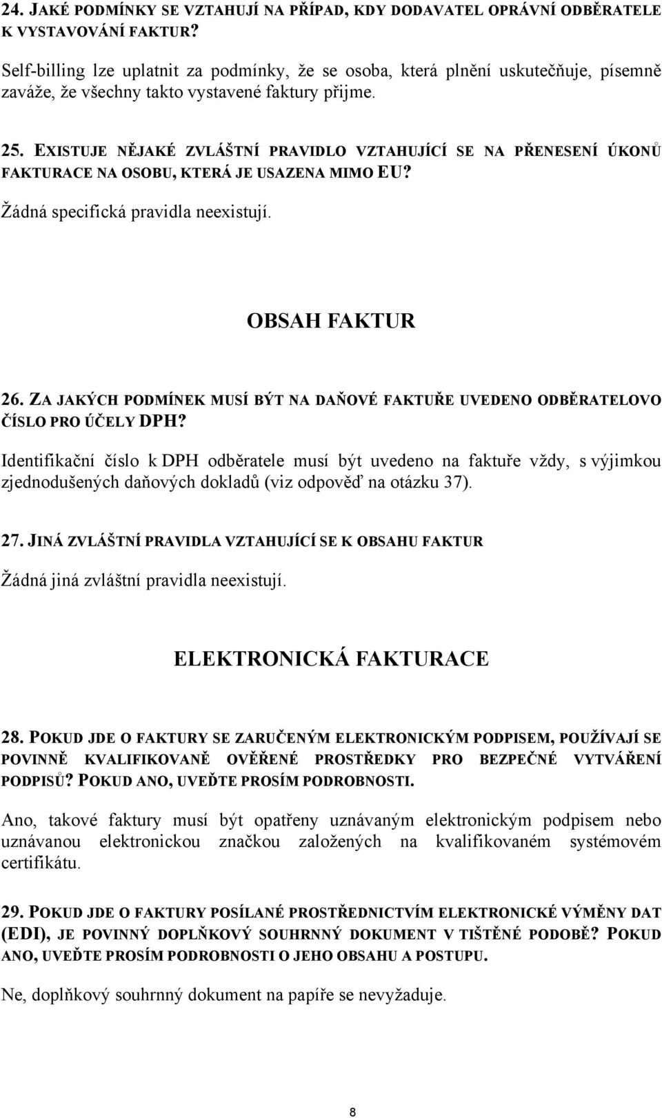 EXISTUJE NĚJAKÉ ZVLÁŠTNÍ PRAVIDLO VZTAHUJÍCÍ SE NA PŘENESENÍ ÚKONŮ FAKTURACE NA OSOBU, KTERÁ JE USAZENA MIMO EU? Žádná specifická pravidla neexistují. OBSAH FAKTUR 26.