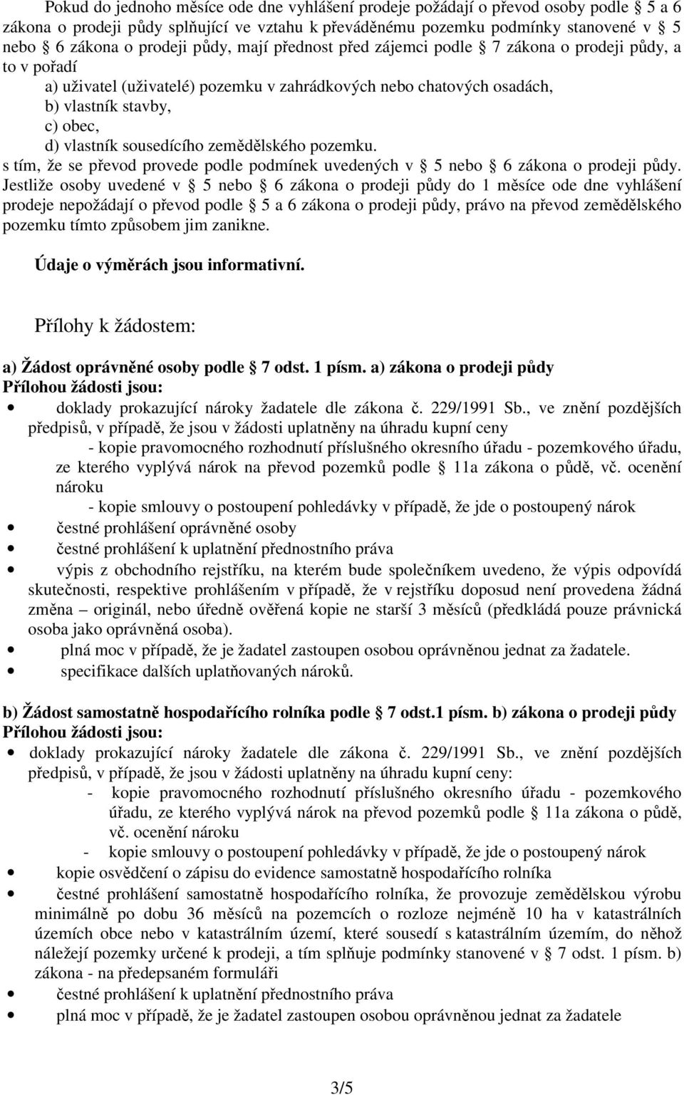 sousedícího zemědělského pozemku. s tím, že se převod provede podle podmínek uvedených v 5 nebo 6 zákona o prodeji půdy.