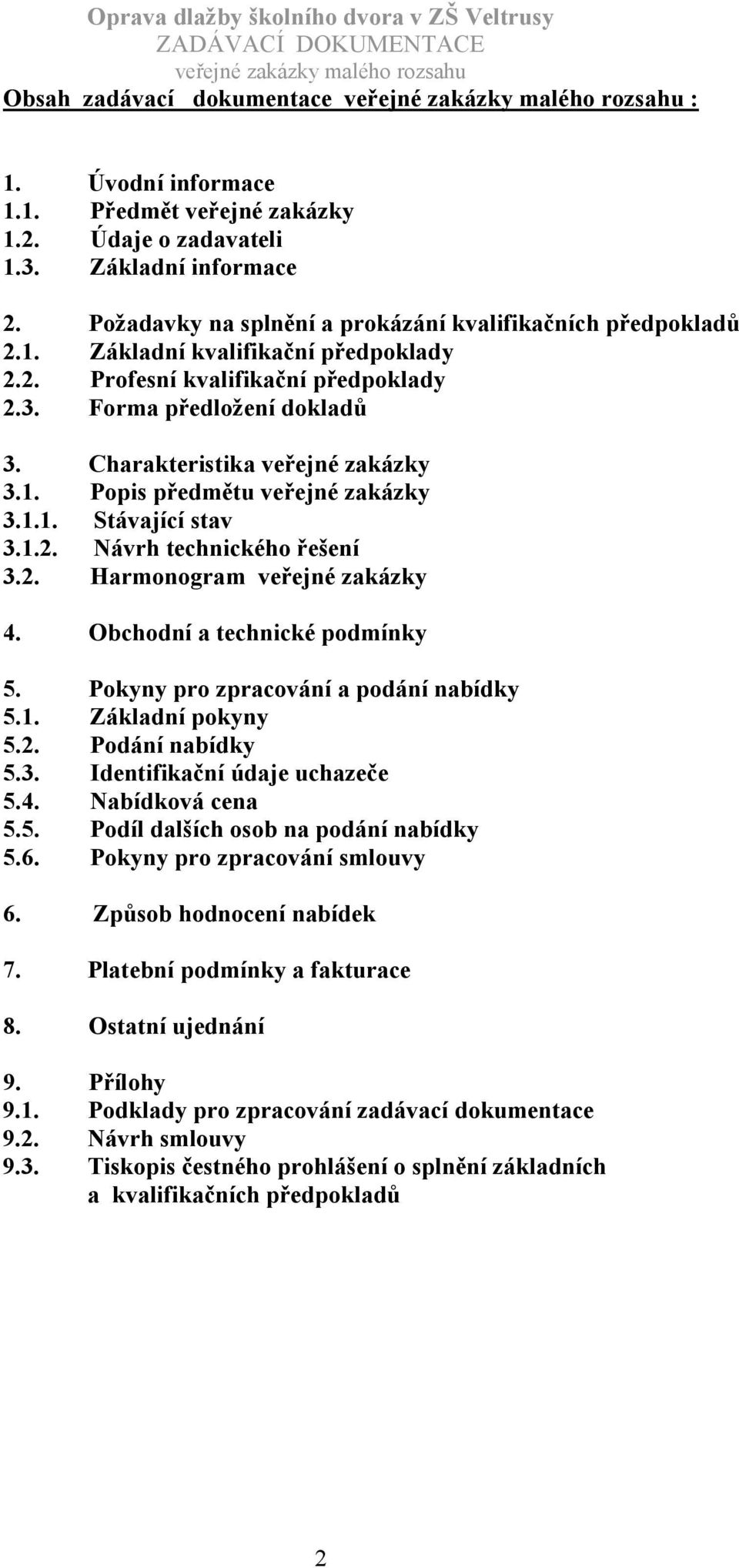 Obchodní a technické podmínky 5. Pokyny pro zpracování a podání nabídky 5.1. Základní pokyny 5.2. Podání nabídky 5.3. Identifikační údaje uchazeče 5.4. Nabídková cena 5.5. Podíl dalších osob na podání nabídky 5.