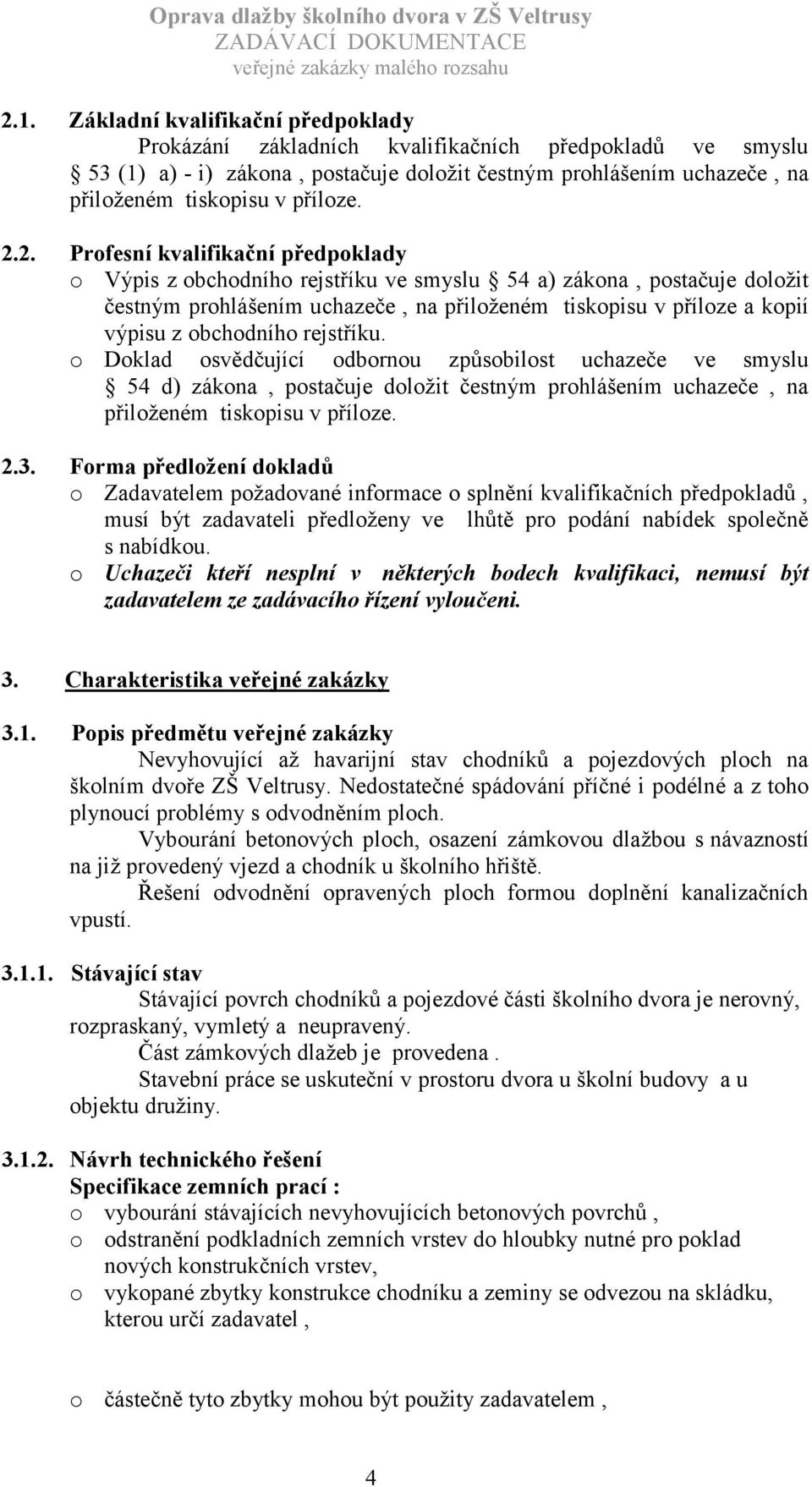 2. Profesní kvalifikační předpoklady o Výpis z obchodního rejstříku ve smyslu 54 a) zákona, postačuje doložit čestným prohlášením uchazeče, na přiloženém tiskopisu v příloze a kopií výpisu z