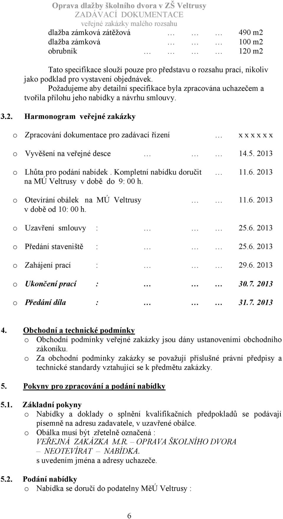 Harmonogram veřejné zakázky o Zpracování dokumentace pro zadávací řízení x x x x x x o Vyvěšení na veřejné desce 14.5. 2013 o Lhůta pro podání nabídek. Kompletní nabídku doručit 11.6.