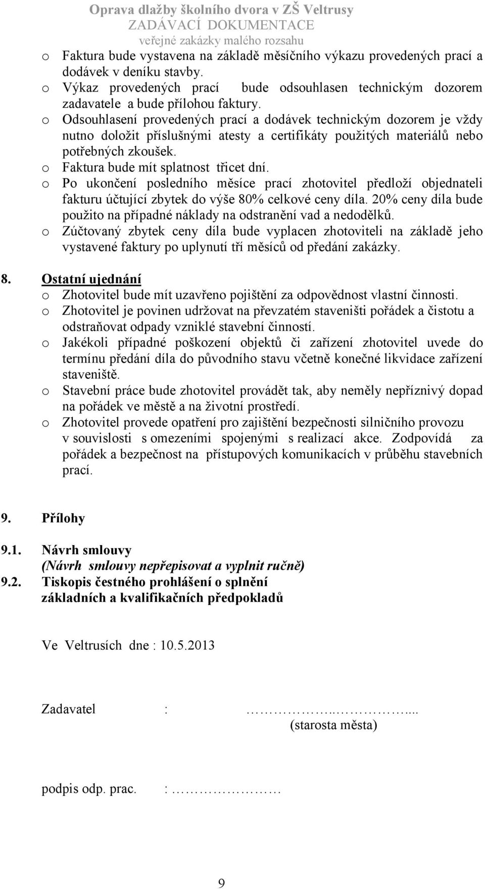 o Faktura bude mít splatnost třicet dní. o Po ukončení posledního měsíce prací zhotovitel předloží objednateli fakturu účtující zbytek do výše 80% celkové ceny díla.