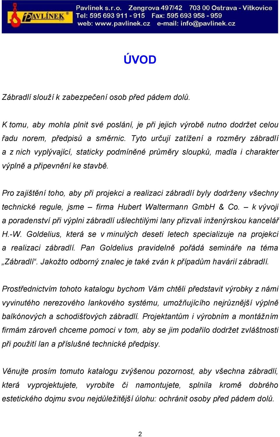 Pro zajištění toho, aby při projekci a realizaci zábradlí byly dodrženy všechny technické regule, jsme firma Hubert Waltermann GmbH & Co.