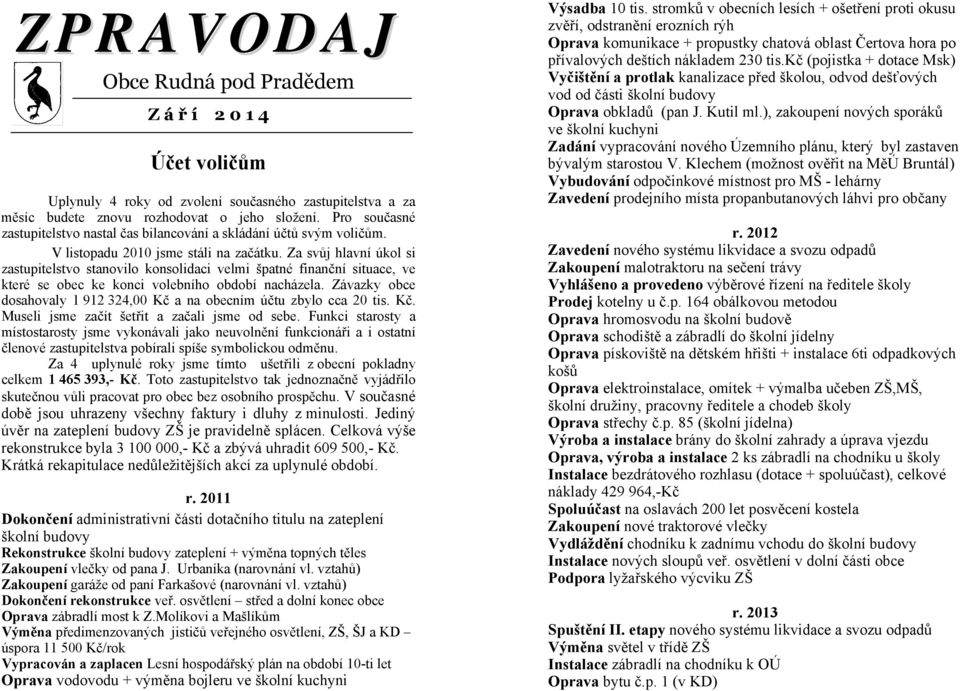 Za svůj hlavní úkol si zastupitelstvo stanovilo konsolidaci velmi špatné finanční situace, ve které se obec ke konci volebního období nacházela.