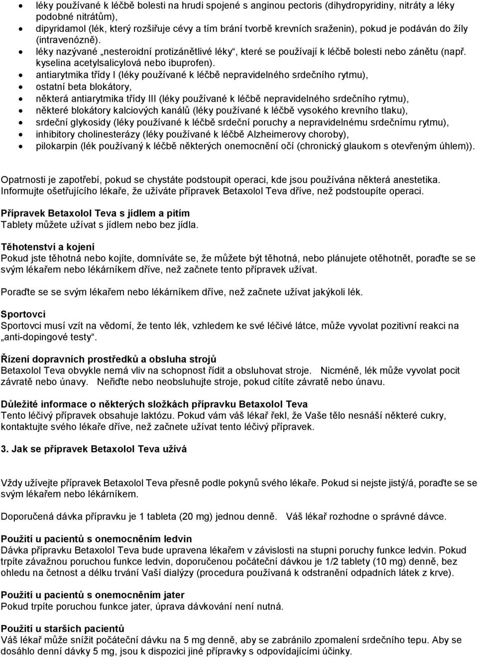 antiarytmika třídy I (léky používané k léčbě nepravidelného srdečního rytmu), ostatní beta blokátory, některá antiarytmika třídy III (léky používané k léčbě nepravidelného srdečního rytmu), některé