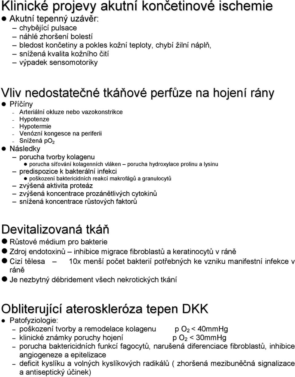 tvorby kolagenu porucha síťování kolagenních vláken porucha hydroxylace prolinu a lysinu predispozice k bakterální infekci poškození baktericidních reakcí makrofágů a granulocytů zvýšená aktivita