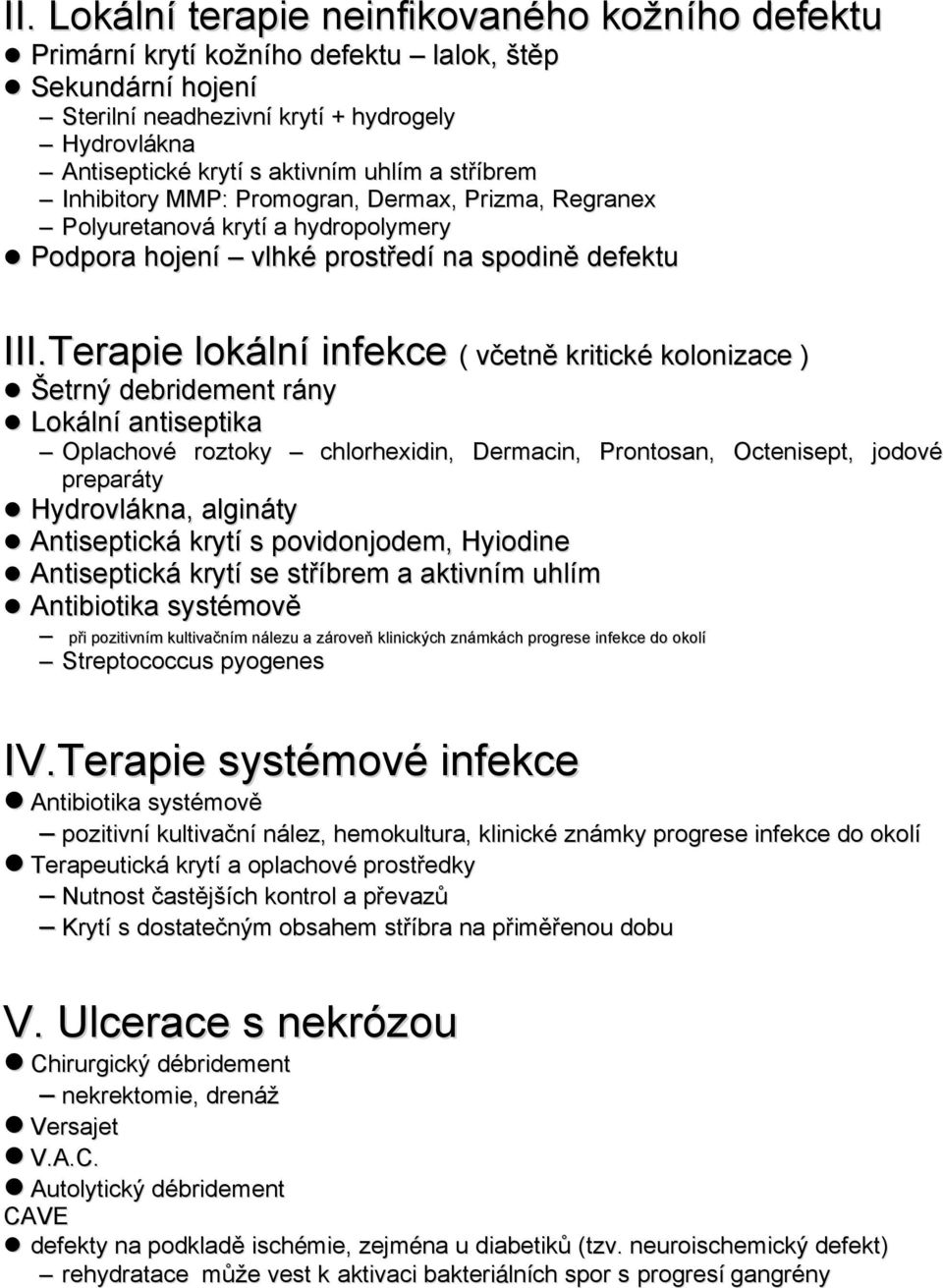 Terapie lokální infekce ( včetně kritické kolonizace ) Šetrný debridement rány Lokální antiseptika Oplachové roztoky chlorhexidin, Dermacin, Prontosan, Octenisept, jodové preparáty Hydrovlákna,