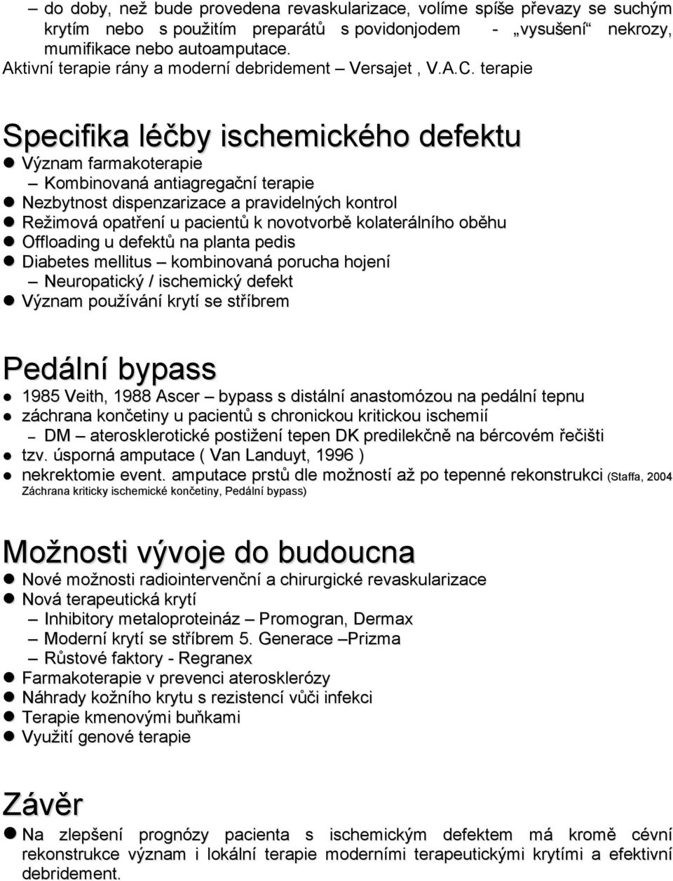 terapie Specifika léčby ischemického defektu Význam farmakoterapie Kombinovaná antiagregační terapie Nezbytnost dispenzarizace a pravidelných kontrol Režimová opatření u pacientů k novotvorbě