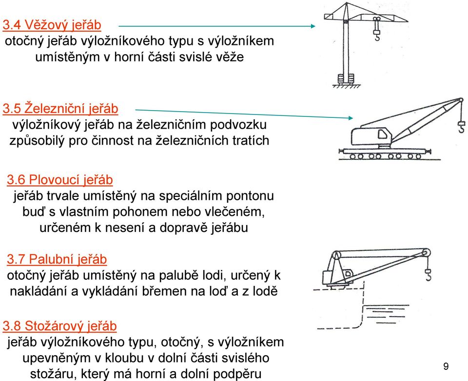 6 Plovoucí jeřáb jeřáb trvale umístěný na speciálním pontonu buď s vlastním pohonem nebo vlečeném, určeném k nesení a dopravě jeřábu 3.