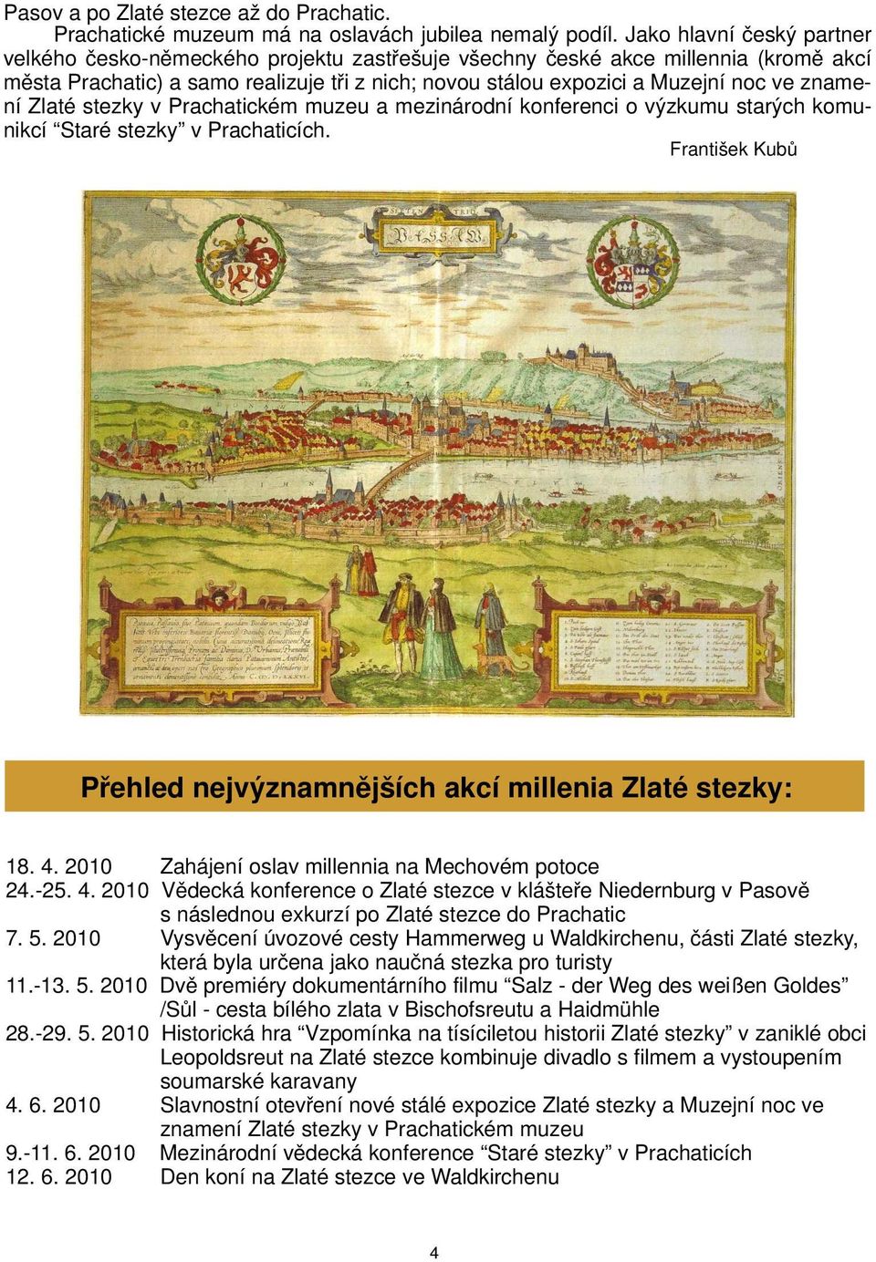 znamení Zlaté stezky v Prachatickém muzeu a mezinárodní konferenci o výzkumu starých komunikcí Staré stezky v Prachaticích. František Kubů Přehled nejvýznamnějších akcí millenia Zlaté stezky: 18. 4.