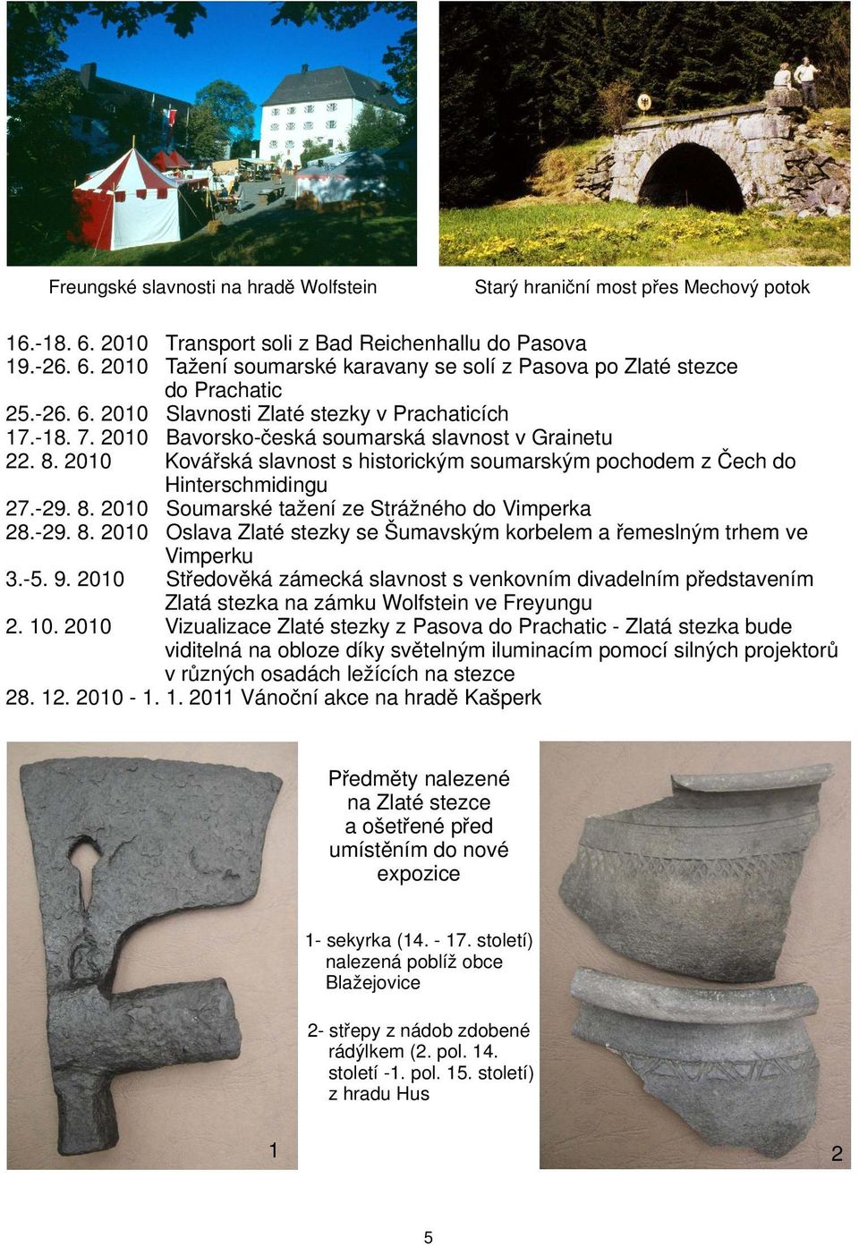 2010 Kovářská slavnost s historickým soumarským pochodem z Čech do Hinterschmidingu 27.-29. 8. 2010 Soumarské tažení ze Strážného do Vimperka 28.-29. 8. 2010 Oslava Zlaté stezky se Šumavským korbelem a řemeslným trhem ve Vimperku 3.