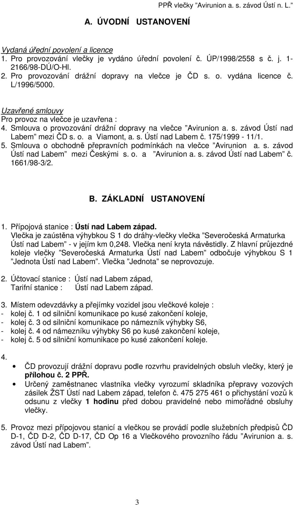 s. závod Ústí nad Labem mezi ČD s. o. a Viamont, a. s. Ústí nad Labem č. 175/1999-11/1. 5. Smlouva o obchodně přepravních podmínkách na vlečce Avirunion a. s. závod Ústí nad Labem mezi Českými s. o. a Avirunion a.