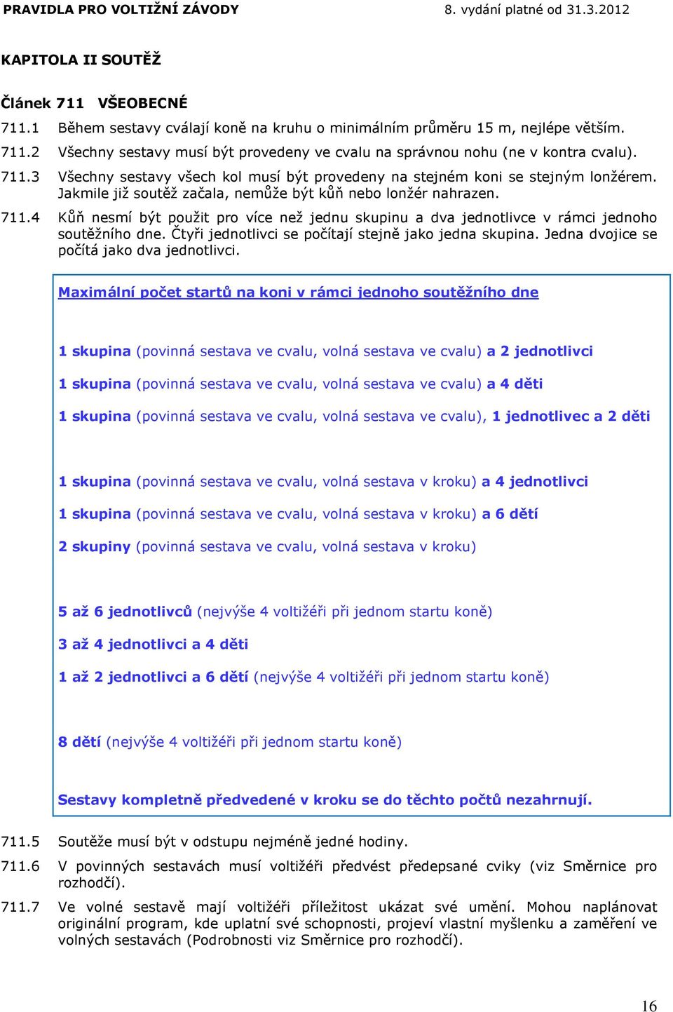 4 Kůň nesmí být použit pro více než jednu skupinu a dva jednotlivce v rámci jednoho soutěžního dne. Čtyři jednotlivci se počítají stejně jako jedna skupina.