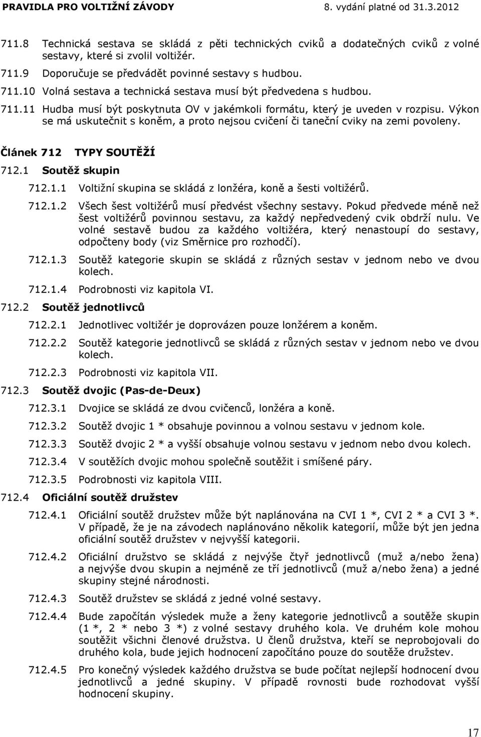 Článek 712 TYPY SOUTĚŽÍ 712.1 Soutěž skupin 712.1.1 Voltižní skupina se skládá z lonžéra, koně a šesti voltižérů. 712.1.2 Všech šest voltižérů musí předvést všechny sestavy.