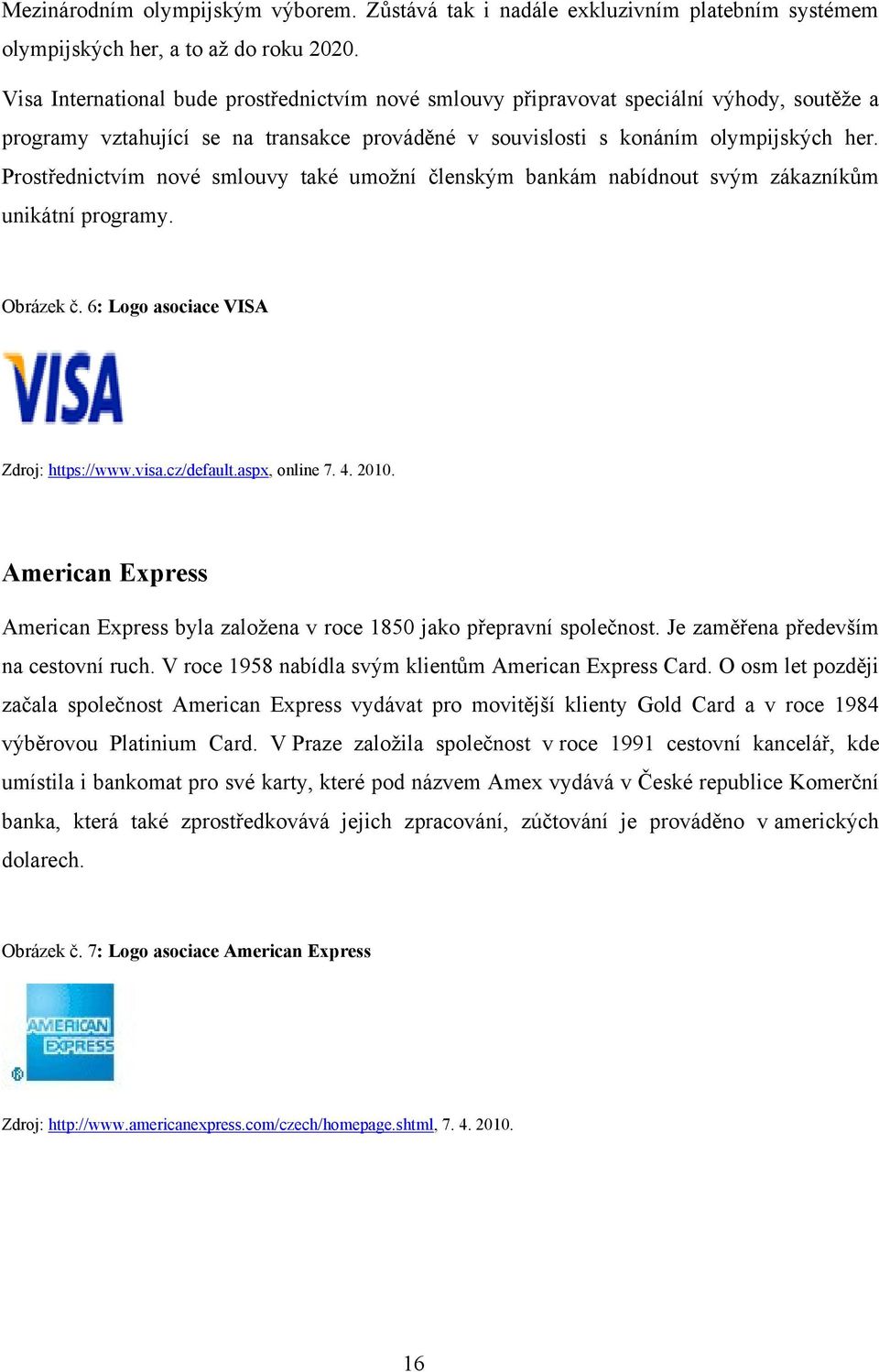 Prostřednictvím nové smlouvy také umoţní členským bankám nabídnout svým zákazníkům unikátní programy. Obrázek č. 6: Logo asociace VISA Zdroj: https://www.visa.cz/default.aspx, online 7. 4. 2010.