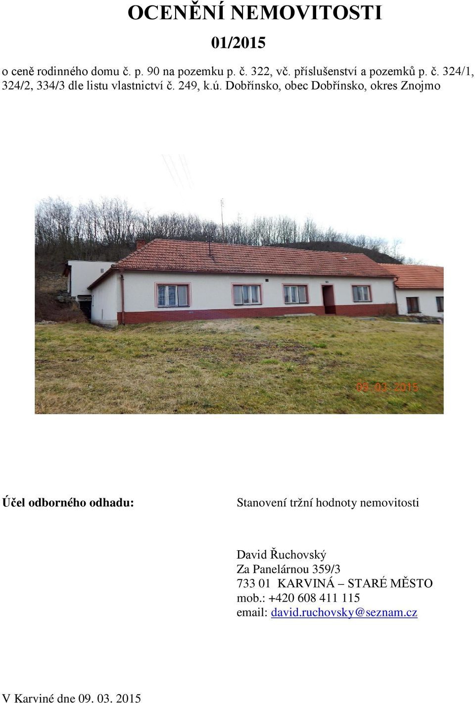 Dobřínsko, obec Dobřínsko, okres Znojmo Účel odborného odhadu: Stanovení tržní hodnoty nemovitosti