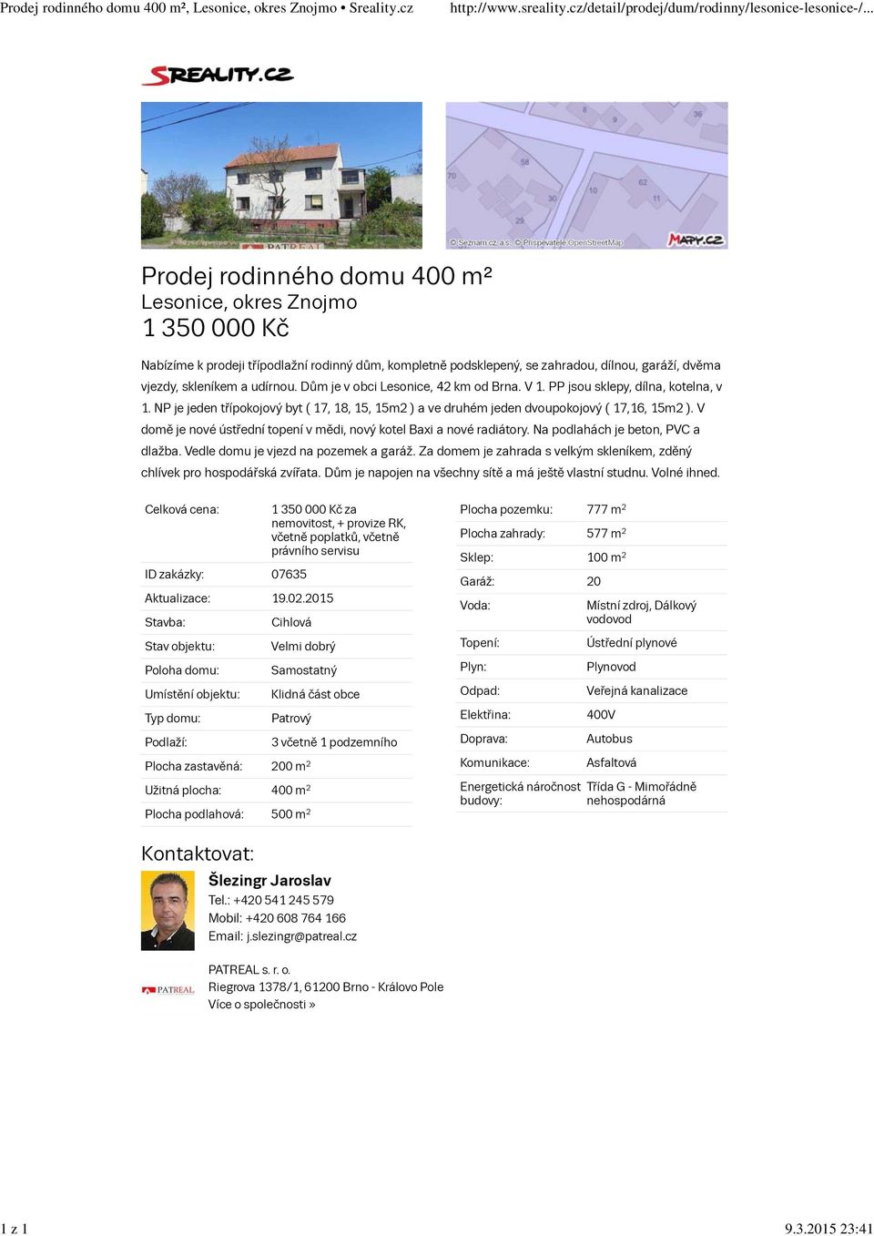 udírnou. Dům je v obci Lesonice, 4 km od Brna. V 1. PP jsou sklepy, dílna, kotelna, v 1. NP je jeden třípokojový byt ( 17, 18, 15, 15m ) a ve druhém jeden dvoupokojový ( 17,16, 15m ).