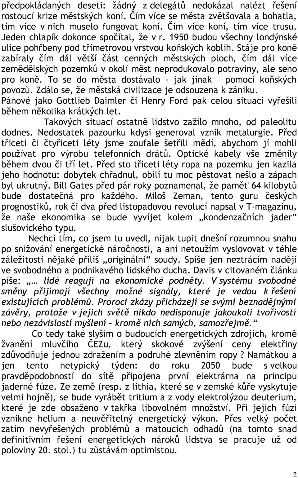 Stáje pro koně zabíraly čím dál větší část cenných městských ploch, čím dál více zemědělských pozemků v okolí měst neprodukovalo potraviny, ale seno pro koně.