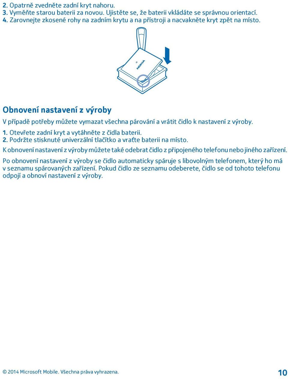 Obnovení nastavení z výroby V případě potřeby můžete vymazat všechna párování a vrátit čidlo k nastavení z výroby. 1. Otevřete zadní kryt a vytáhněte z čidla baterii. 2.