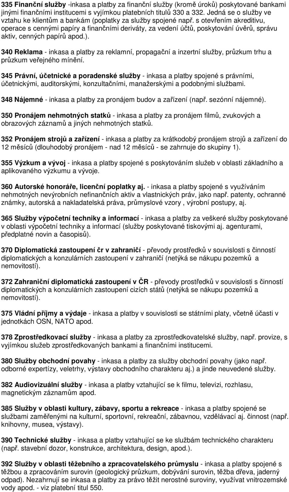 s otevřením akreditivu, operace s cennými papíry a finančními deriváty, za vedení účtů, poskytování úvěrů, správu aktiv, cenných papírů apod.).