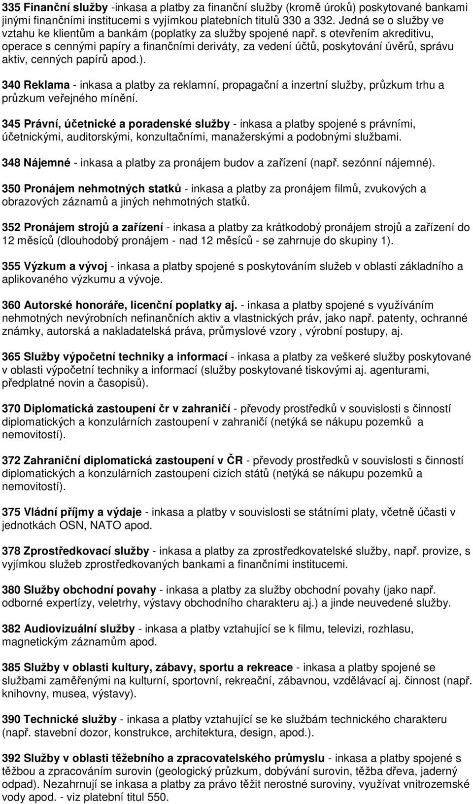 s otevřením akreditivu, operace s cennými papíry a finančními deriváty, za vedení účtů, poskytování úvěrů, správu aktiv, cenných papírů apod.).