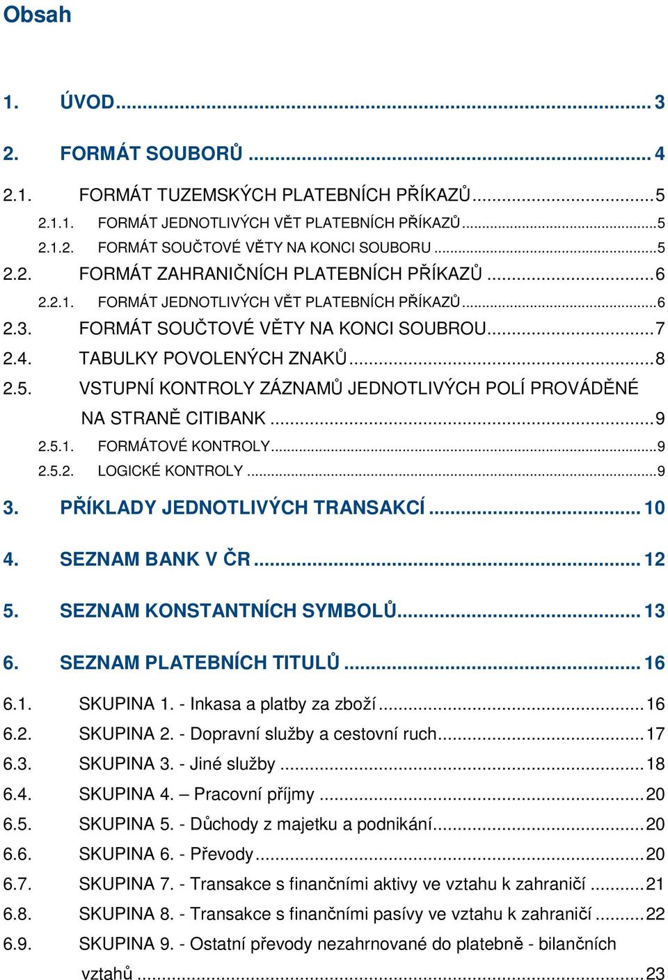 VSTUPNÍ KONTROLY ZÁZNAMŮ JEDNOTLIVÝCH POLÍ PROVÁDĚNÉ NA STRANĚ CITIBANK...9 2.5.1. FORMÁTOVÉ KONTROLY...9 2.5.2. LOGICKÉ KONTROLY...9 3. PŘÍKLADY JEDNOTLIVÝCH TRANSAKCÍ... 10 4. SEZNAM BANK V ČR.