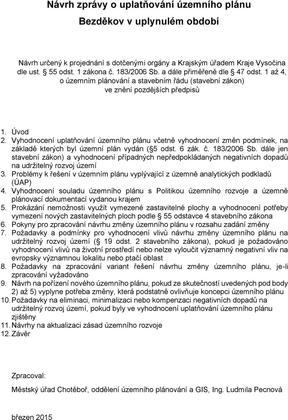 Vyhodnocení uplatňování územního plánu včetně vyhodnocení změn podmínek, na základě kterých byl územní plán vydán ( 5 odst. 6 zák. č. 183/2006 Sb.