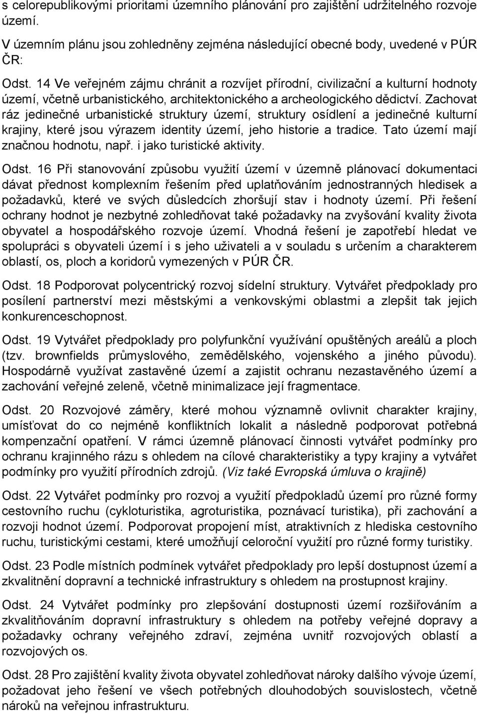 Zachovat ráz jedinečné urbanistické struktury území, struktury osídlení a jedinečné kulturní krajiny, které jsou výrazem identity území, jeho historie a tradice. Tato území mají značnou hodnotu, např.