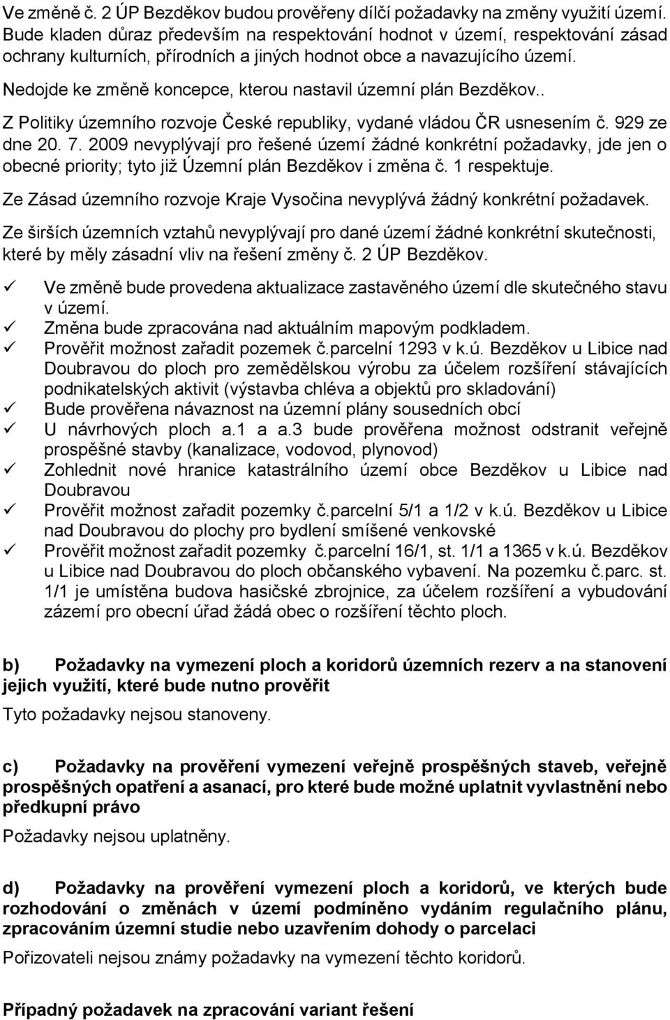 Nedojde ke změně koncepce, kterou nastavil územní plán Bezděkov.. Z Politiky územního rozvoje České republiky, vydané vládou ČR usnesením č. 929 ze dne 20. 7.