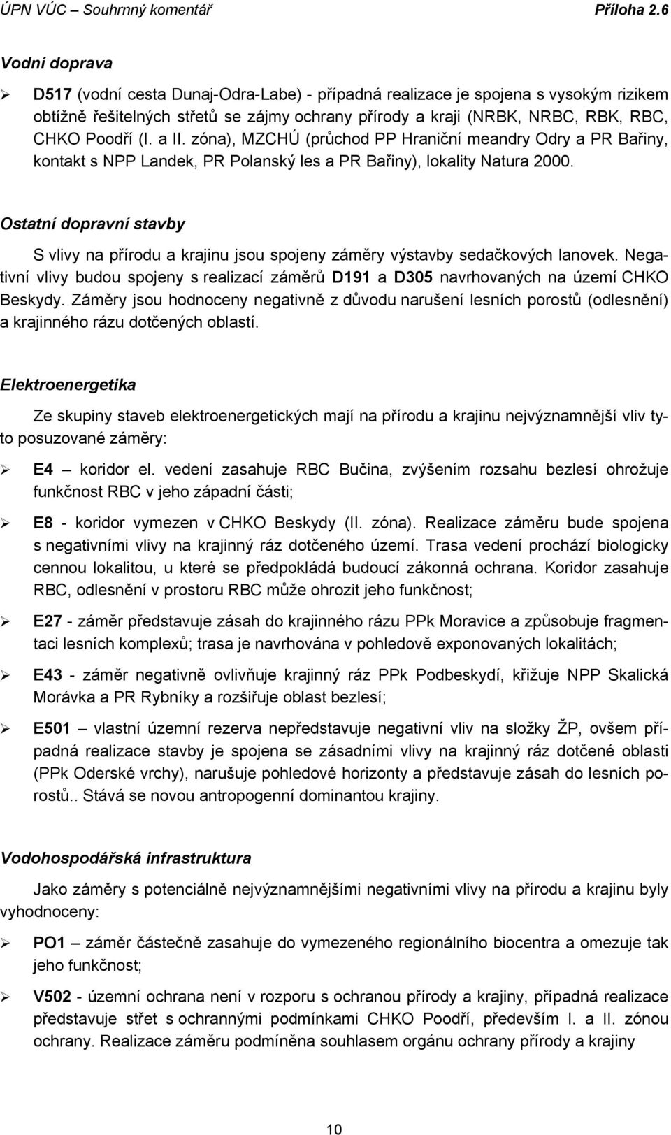 Ostatní dopravní stavby S vlivy na přírodu a krajinu jsou spojeny záměry výstavby sedačkových lanovek. Negativní vlivy budou spojeny s realizací záměrů D191 a D305 navrhovaných na území CHKO Beskydy.