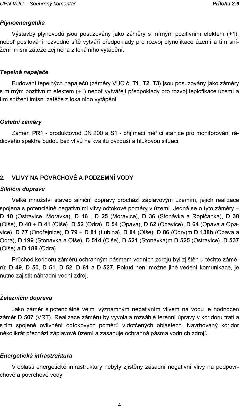 T1, T2, T3) jsou posuzovány jako záměry s mírným pozitivním efektem (+1) neboť vytvářejí předpoklady pro rozvoj teplofikace území a tím snížení imisní zátěže z lokálního vytápění.