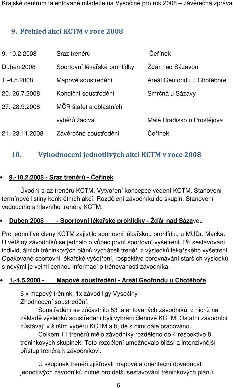 Vyhodnocení jednotlivých akcí KCTM v roce 2008 9.-10.2.2008 - Sraz trenérů - Čeřínek Úvodní sraz trenérů KCTM. Vytvoření koncepce vedení KCTM. Stanovení termínové listiny konkrétních akcí.