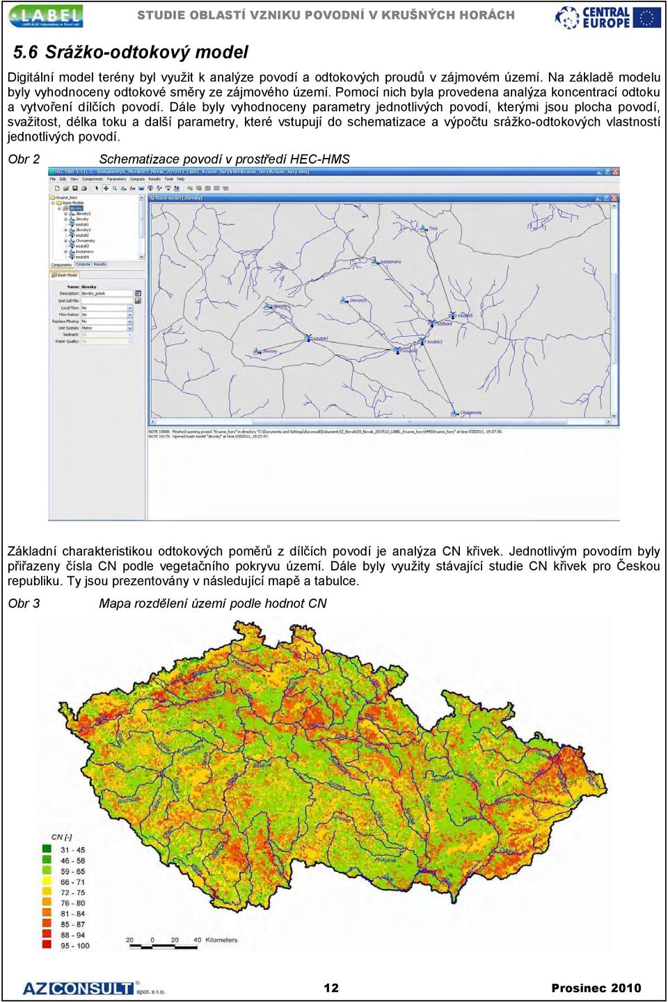 Dále byly vyhodnoceny parametry jednotlivých povodí, kterými jsou plocha povodí, svažitost, délka toku a další parametry, které vstupují do schematizace a výpočtu srážko-odtokových vlastností