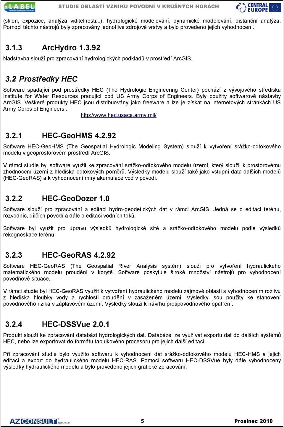 3.2 Prostředky HEC Software spadající pod prostředky HEC (The Hydrologic Engineering Center) pochází z vývojového střediska Institute for Water Resources pracující pod US Army Corps of Engineers.