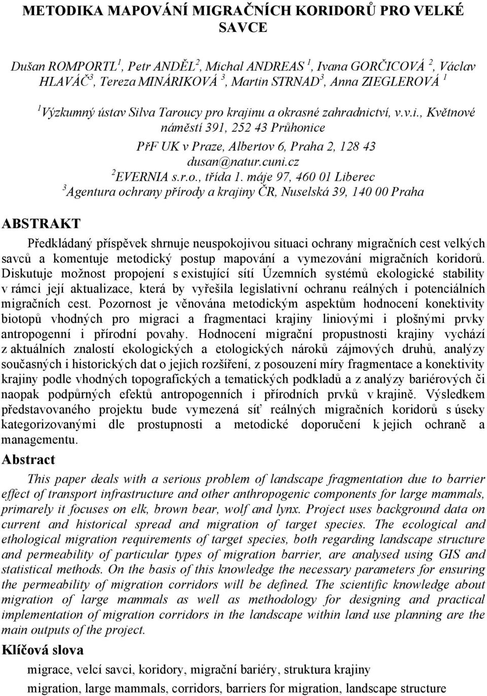 máje 97, 460 01 Liberec 3 Agentura ochrany přírody a krajiny ČR, Nuselská 39, 140 00 Praha ABSTRAKT Předkládaný příspěvek shrnuje neuspokojivou situaci ochrany migračních cest velkých savců a