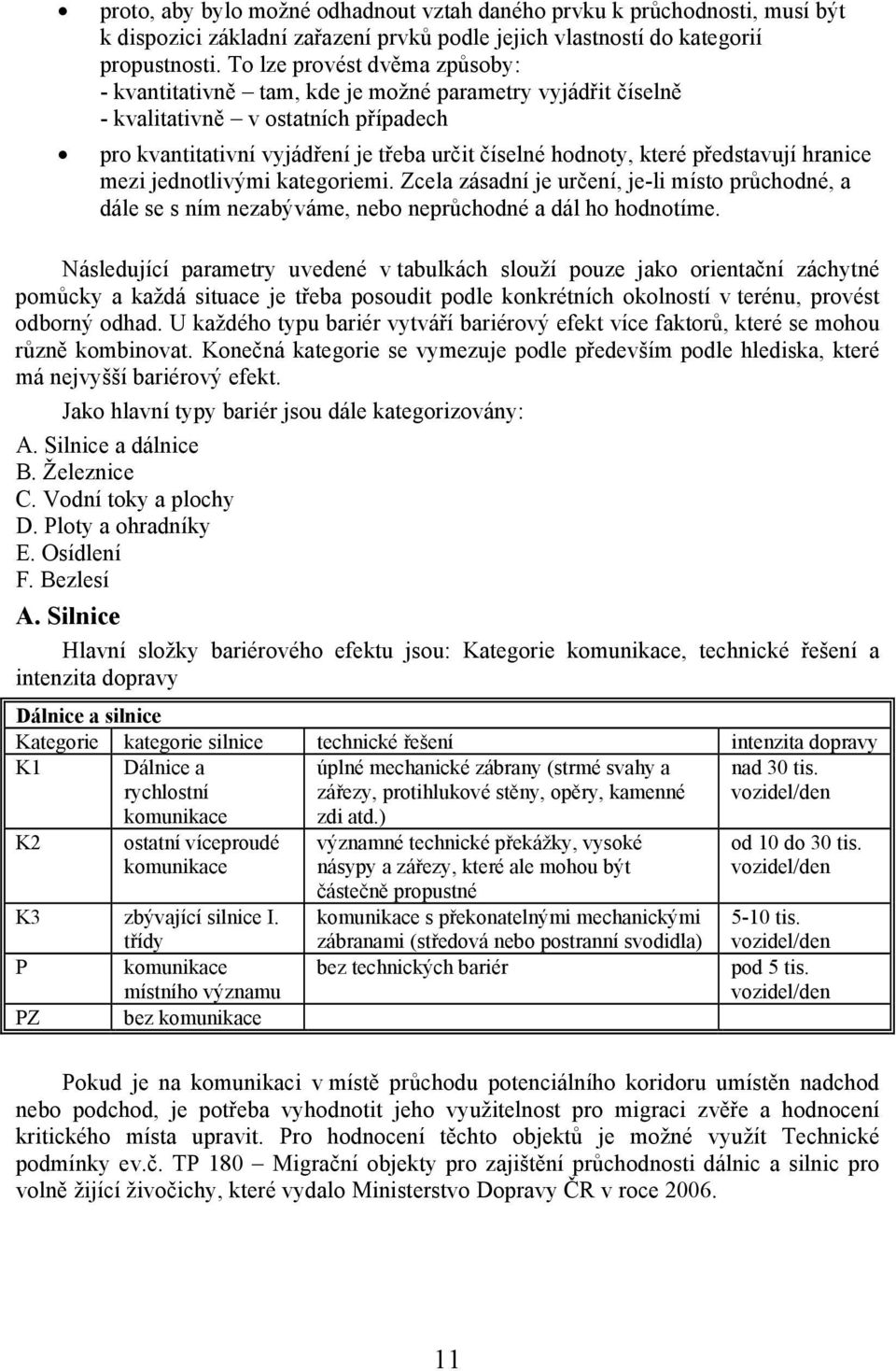 představují hranice mezi jednotlivými kategoriemi. Zcela zásadní je určení, je-li místo průchodné, a dále se s ním nezabýváme, nebo neprůchodné a dál ho hodnotíme.