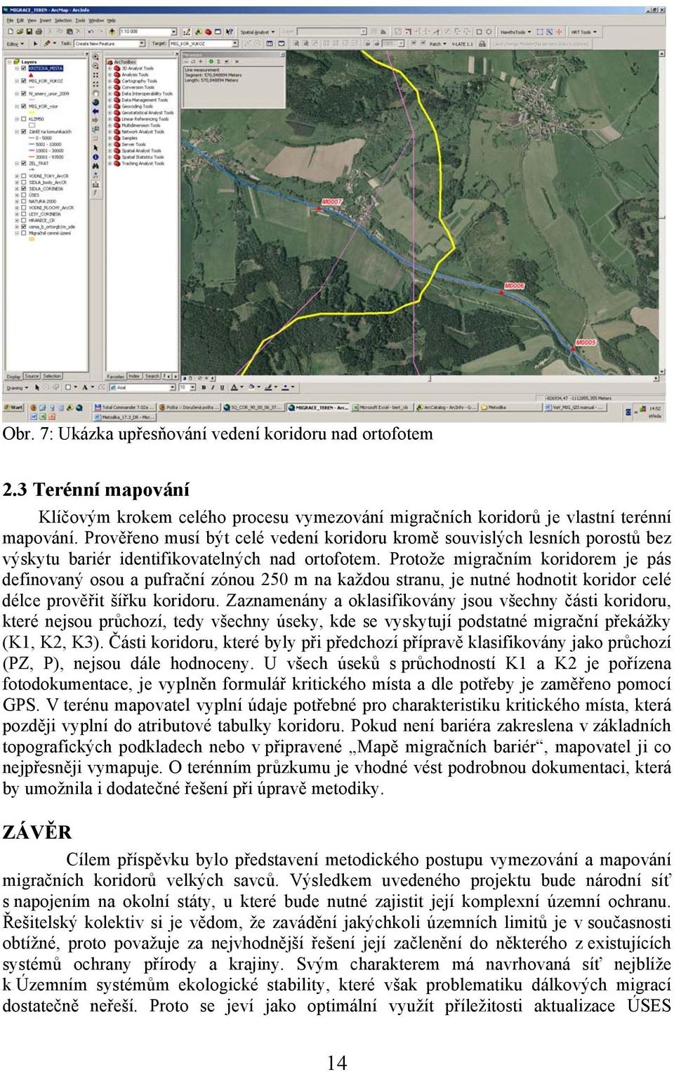 Protože migračním koridorem je pás definovaný osou a pufrační zónou 250 m na každou stranu, je nutné hodnotit koridor celé délce prověřit šířku koridoru.