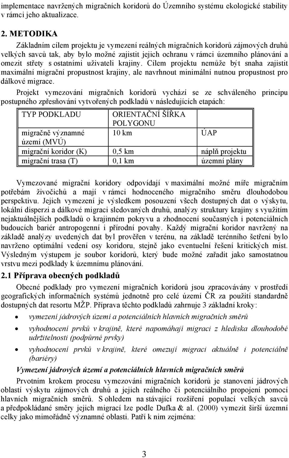 ostatními uživateli krajiny. Cílem projektu nemůže být snaha zajistit maximální migrační propustnost krajiny, ale navrhnout minimální nutnou propustnost pro dálkové migrace.