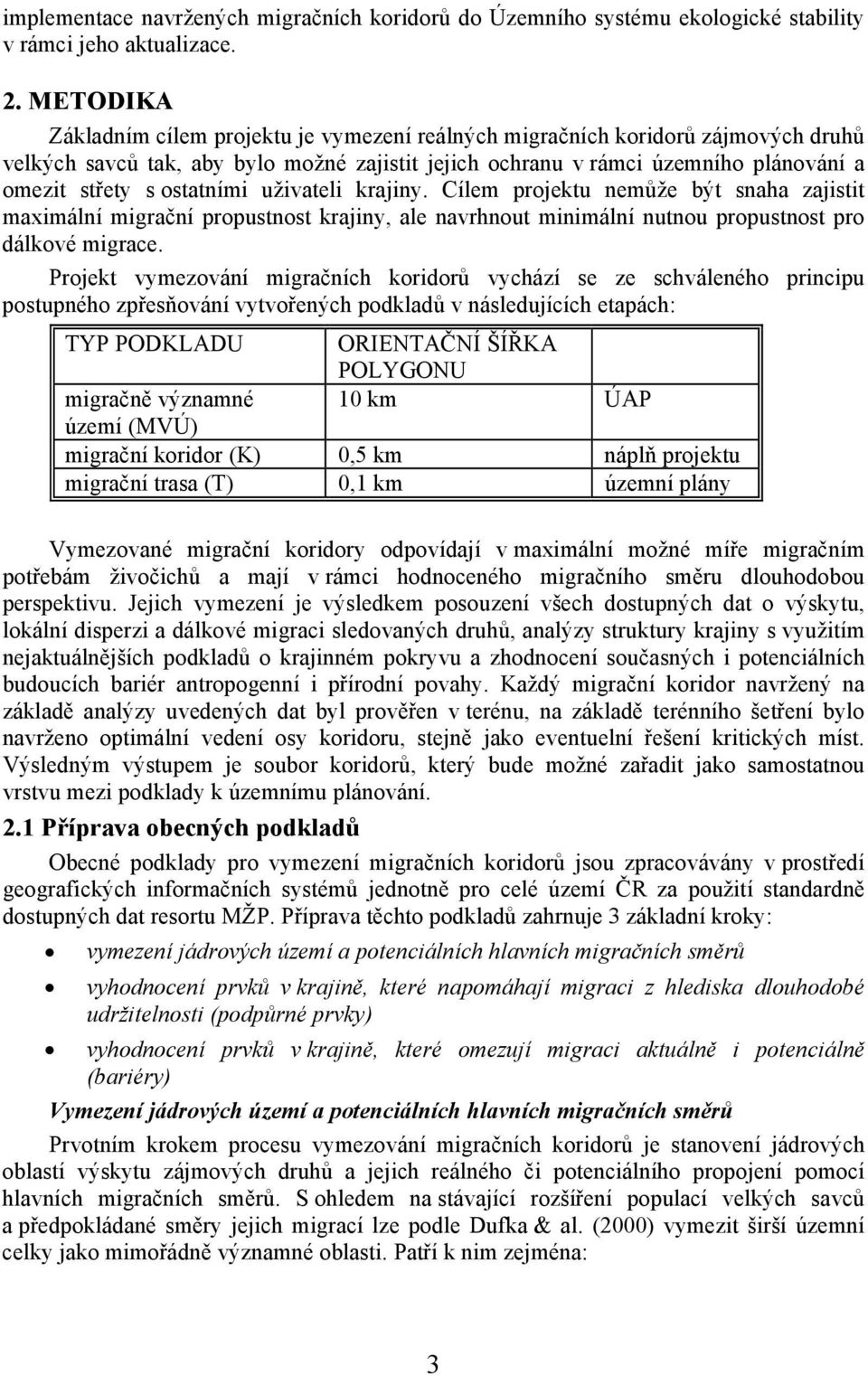 ostatními uživateli krajiny. Cílem projektu nemůže být snaha zajistit maximální migrační propustnost krajiny, ale navrhnout minimální nutnou propustnost pro dálkové migrace.