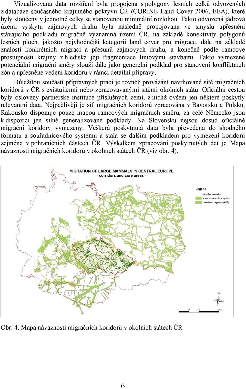 Takto odvozená jádrová území výskytu zájmových druhů byla následně propojována ve smyslu upřesnění stávajícího podkladu migračně významná území ČR, na základě konektivity polygonů lesních ploch,