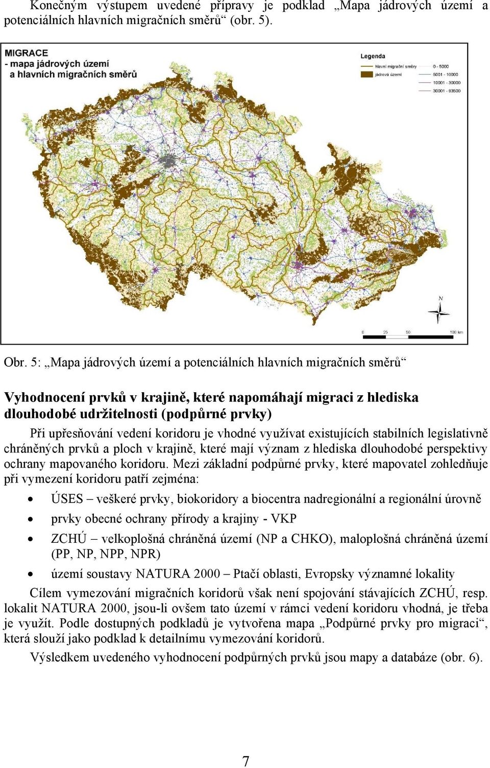 koridoru je vhodné využívat existujících stabilních legislativně chráněných prvků a ploch v krajině, které mají význam z hlediska dlouhodobé perspektivy ochrany mapovaného koridoru.