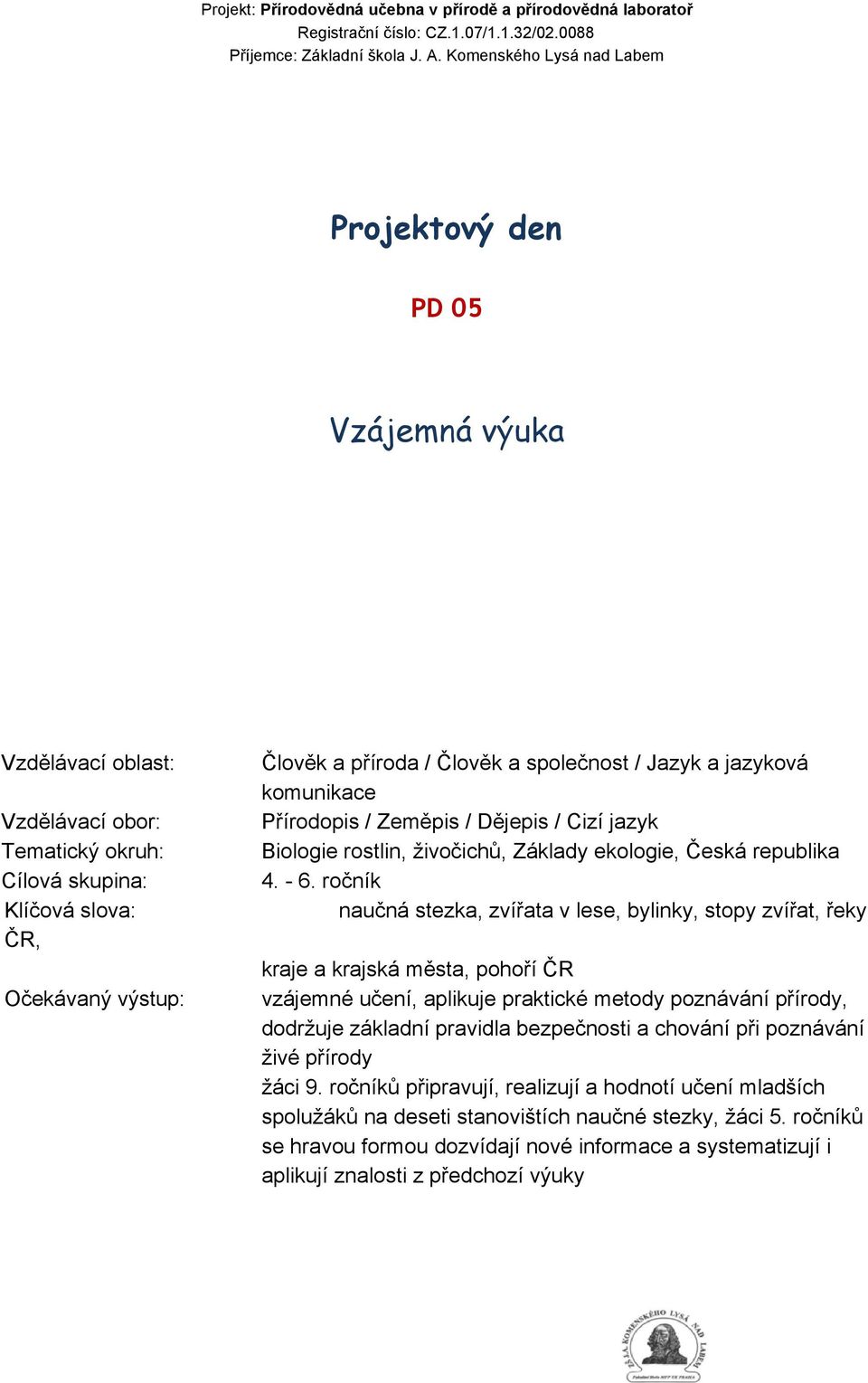 ročník Klíčová slova: naučná stezka, zvířata v lese, bylinky, stopy zvířat, řeky ČR, kraje a krajská města, pohoří ČR Očekávaný výstup: vzájemné učení, aplikuje praktické metody poznávání