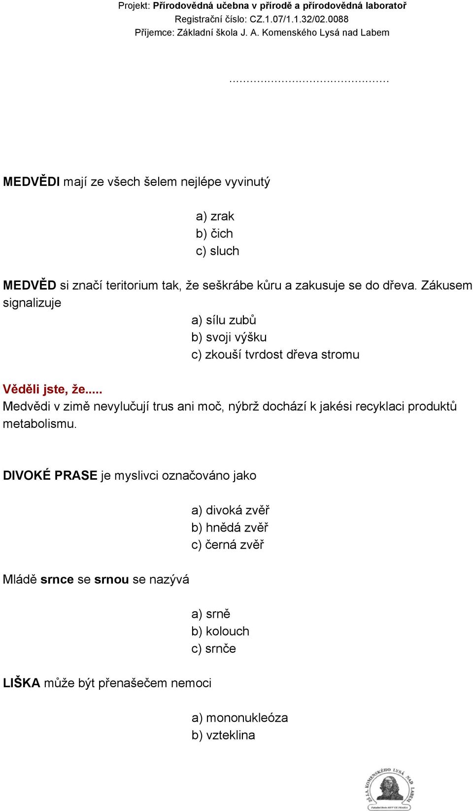 .. Medvědi v zimě nevylučují trus ani moč, nýbrž dochází k jakési recyklaci produktů metabolismu.