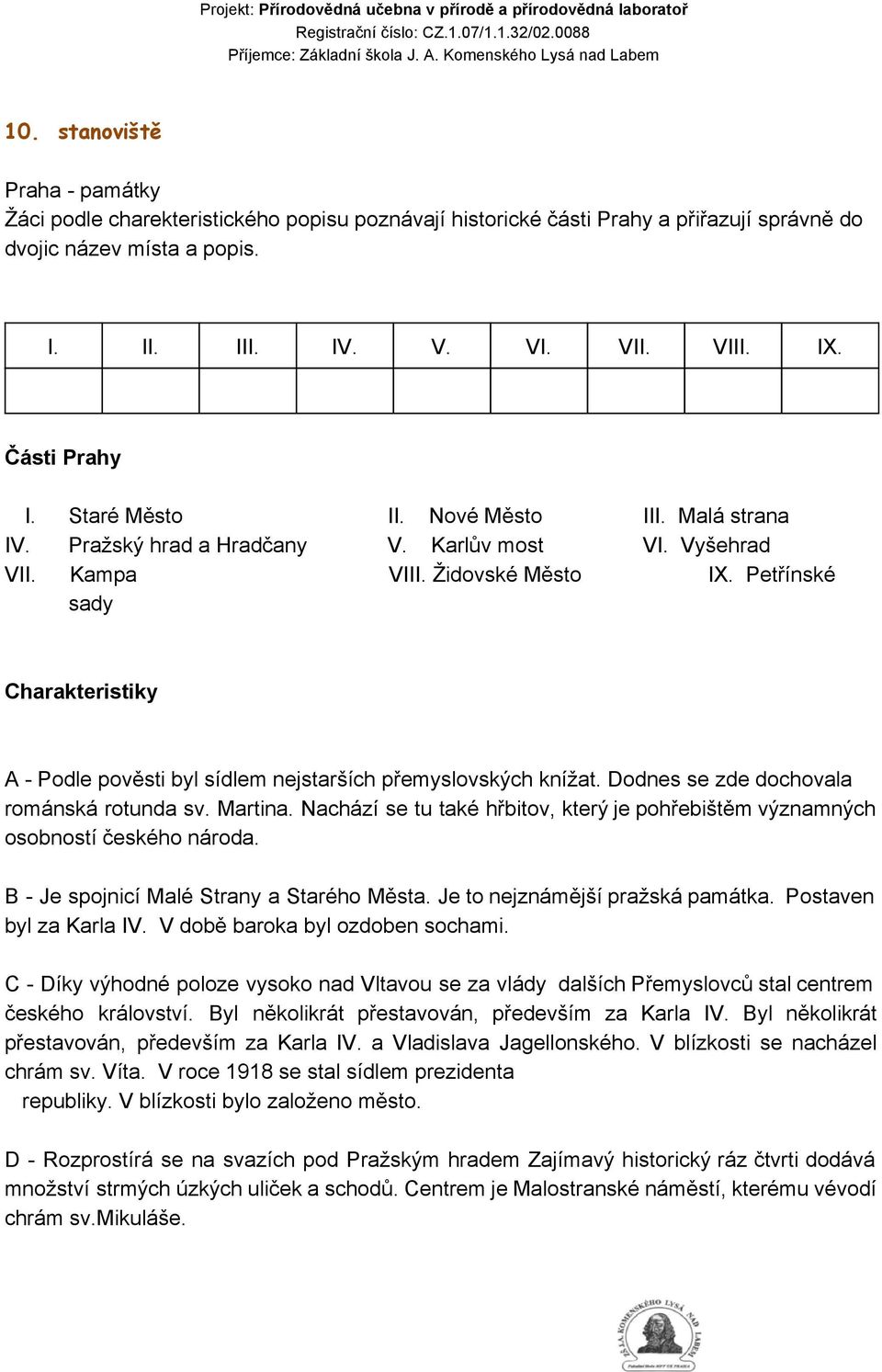 Petřínské sady Charakteristiky A Podle pověsti byl sídlem nejstarších přemyslovských knížat. Dodnes se zde dochovala románská rotunda sv. Martina.