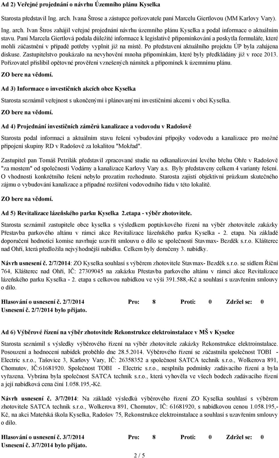 Po představení aktuálního projektu ÚP byla zahájena diskuse. Zastupitelstvo poukázalo na nevyhovění mnoha připomínkám, které byly předkládány již v roce 2013.