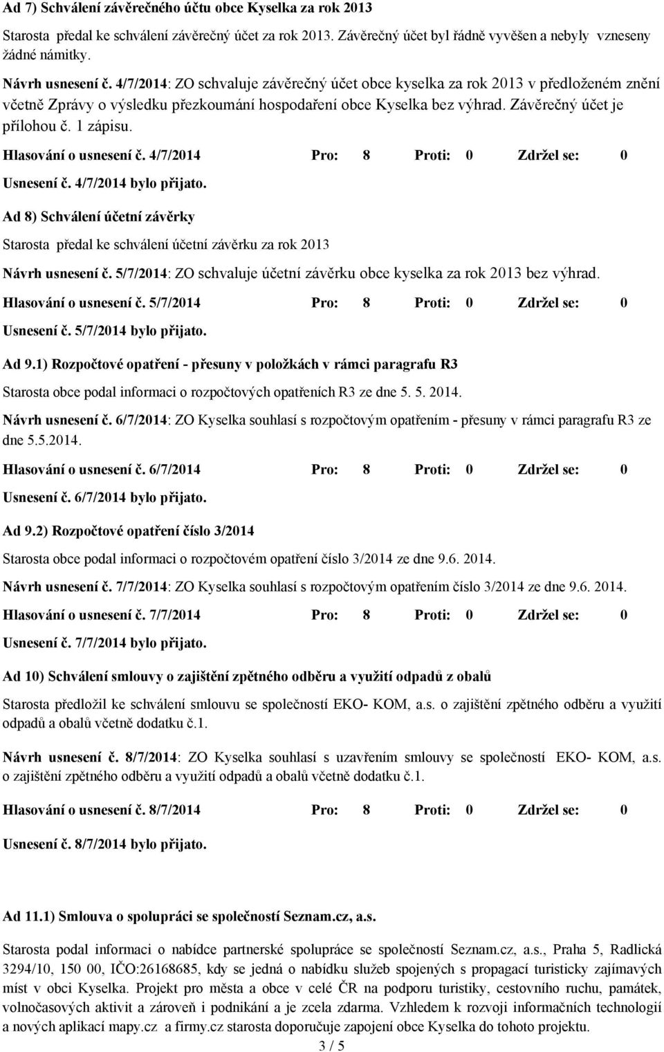 Hlasování o usnesení č. 4/7/2014 Pro: 8 Proti: 0 Zdržel se: 0 Usnesení č. 4/7/2014 bylo přijato.